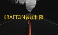 KRAFTON参加科隆国际游戏展“开幕之夜“ 首次公开俩新作《越来越黑暗手游》《InZOl》
